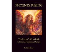 Phoenix Rising: The Rock Chicks Guide to Natural Menopause Mastery