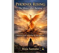 Phoenix Rising: The Silence After Burning.: A Balanced Guide to Healing the Self After Loss (5. Path of Inner Healing)