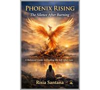 Phoenix Rising: The Silence After Burning.: A Balanced Guide to Healing the Self After Loss (5. Path of Inner Healing)