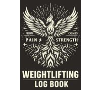 Phoenix Rising Weightlifting Log Book: From Pain Comes Strength: A Comprehensive 6" x 9" Workout Journal & Fitness Tracker for Strength Training, Cardio, and Body Measurements (120 Pages)