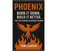 Phoenix: The Post-Divorce Blueprint for Men