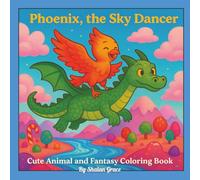 Phoenix, the Sky Dancer: A Cute Animal and Fantasy Coloring Book. Ideal for All Ages, Adults and Kids. Cute Illustrations and Whimsical Scenes Featuring Playful Animals. 8.5x8.5 inches.