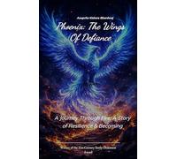 Phoenix: The Wings of Defiance A Journey Through Fire, A Story of Resilience and Becoming