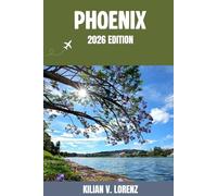 PHOENIX TRAVEL GUIDE: Discover Phoenix Top Spots, Hidden Gems, Nightlife, Outdoor Adventures, and Culture, with Practical Tips and Local Insights