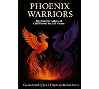 Phoenix Warriors: Beyond The Ashes of Childhood Sexual Abuse (The Beyond Survivor Trilogy)