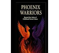 Phoenix Warriors: Beyond The Ashes of Childhood Sexual Abuse (The Beyond Survivor Trilogy)