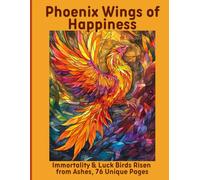 Phoenix Wings of Happiness: Immortality & Luck Birds Risen from Ashes, 76 Unique Pages