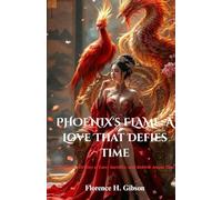 Phoenix's Flame: A Love That Defies Time: A Forbidden Destiny of Love, Sacrifice, and Rebirth Across Time