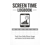 Phone Addiction Logbook: Track Your Screen Time, Break Phone Addiction, Stop Doom Scrolling, Reduce Social Media Use and Understand Your Daily Phone Habits