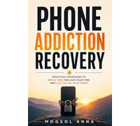 Phone Addiction Recovery: Break the Scrolling Habit, Rewire Your Brain, Reduce Screen Time, and Reclaim Your Focus, Attention, and Life from Phone Addiction (The Modern Mental Wellness Series)