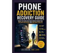 Phone Addiction Recovery Guide.: A Practical Digital Detox Plan to Reduce Screen Time, Improve Focus, and Take Back Control of Your Life.