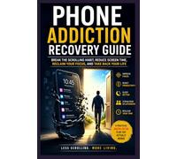 Phone Addiction Recovery Guide.: A Practical Digital Detox Plan to Reduce Screen Time, Improve Focus, and Take Back Control of Your Life.