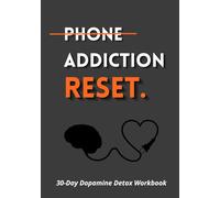Phone Addiction Reset: 30-Day Dopamine Detox Workbook to Stop Scrolling, Reduce Screen Time, Break Phone Habits and Rebuild Focus Without Quitting Your Phone