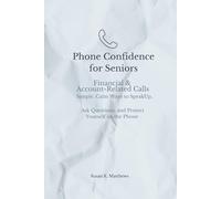 Phone Confidence for Seniors: Financial & Account-Related Calls: Simple, Calm Ways to Speak Up, Ask Questions, and Protect Yourself on the Phone