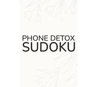 Phone Detox Sudoku: Phone Detox Sudoku Puzzle Book: Sudoku Puzzles for a Phone Detox | Turn Off the Noise. Turn On Your Mind. | 6x9 Inches, 110 Pages | 50+ Puzzles | Solutions Included