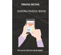 PHONE DETOX SUDOKU PUZZLE BOOK: Phone Detox Sudoku Puzzle Book 50+ Easy to Hard Sudoku Puzzles for Adults | Reduce Screen Time, Improve Focus and ... x 9 Inches | 110 Pages | Solutions Included.
