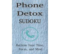 Phone Detox Sudoku Puzzle Book: Sudoku Puzzles for Phone Detox. Reclaim your time, focus and mind. 6x9 inches. 110 pages. 50+ Puzzles, Solutions Included