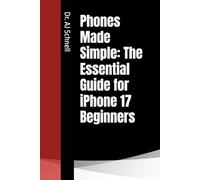 Phones Made Simple: The Essential Guide for iPhone 17 Beginners