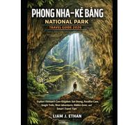 Phong Nha-Kẻ Bàng National Park Travel Guide 2026: Discover Vietnam’s Cave Kingdom with Son Doong, Paradise Cave, Jungle Treks, River Adventures, ... Tips for First-Time and Returning Visitors
