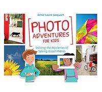 Photo Adventures for Kids: Solving the Mysteries of Taking Great Photos