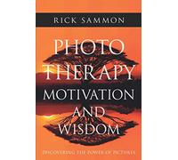 Photo Therapy Motivation and Wisdom: Discovering the Power of Pictures