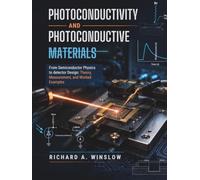 PHOTOCONDUCTIVITY AND PHOTOCONDUCTIVE MATERIALS: From Semiconductor Physics to Detector Design: Theory, Measurement, and Worked Examples
