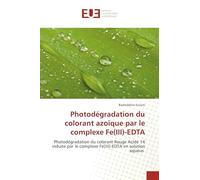 Photodégradation du colorant azoïque par le complexe Fe(III)-EDTA: Photodégradation du colorant Rouge Acide 14 induite par le complexe Fe(III)-EDTA en solution aqueus