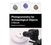 Photogrammetry for Archaeological Objects: A Manual (Tom Austen Brown Studies in Australasian Archaeology)