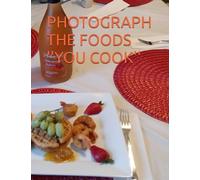 PHOTOGRAPH THE FOODS ''YOU COOK''