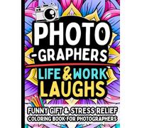 Photographer Life & Laughs: Gift Coloring Book for Photographers, Portrait Artists, and Camera Enthusiasts: Stress-Relief Humor Quotes - Clean and No Swearing