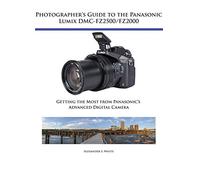 Photographer’s Guide to the Panasonic Lumix DMC-FZ2500/FZ2000: Getting the Most from Panasonic’s Advanced Digital Camera