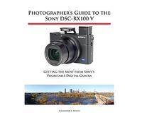 Photographer’s Guide to the Sony DSC-RX100 V: Getting the Most from Sony’s Pocketable Digital Camera