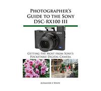 Photographer's Guide to the Sony Dsc-Rx100 III