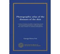 Photographic atlas of the diseases of the skin (v.4): a series of ninety-six plates, comprising nearly two hundred illustrations, with descriptive text, and a treatise on cutaneous therapeutics