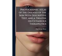 Photographic Atlas of the Diseases of the Skin With Descriptive Text, and a Treatise on Cutaneous Therapeutics