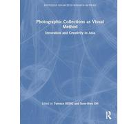 Photographic Collections as Visual Method: Innovation and Creativity in Asia (Routledge Advances in Research Methods)