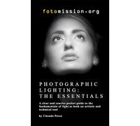 Photographic Lighting: The Essentials: A clear and concise guide to the fundamentals of light as both an artistic and technical tool (Fotomission Professional Pocket Guides)