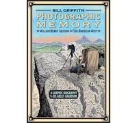 Photographic Memory: William Henry Jackson and the American West: by Bill Griffith (Abrams ComicArts)