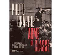 Photographie, arme de classe: La photographie sociale et documentaire en France (1928-1936)