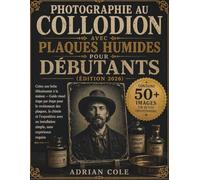 Photographie au collodion avec plaques humides pour débutants(édition 2026): Créez une boîte éblouissante à la maison - Guide visuel étape par étape ... un installation simple, sans expérience re