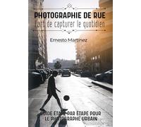 Photographie de rue : l'art de capturer le quotidien: Guide étape par étape pour le photographe urbain (Guide Maître de la Photographie)