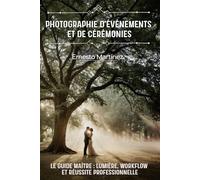 Photographie d'Événements et de Cérémonies: Le Guide Maître : Lumière, Workflow et Réussite Professionnelle (Guide Maître de la Photographie)