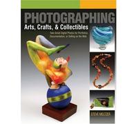 Photographing Arts, Crafts, and Collectibles: Take Great Digital Photos for Portfolios, Documentation, or Selling on the Web (A Lark Photography Book)