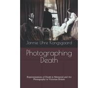 Photographing Death: Representations of Death in Memorial and Art Photography in Victorian Britain