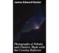Photographs Of Nebulæ And Clusters Made With The Crossley Reflector (e