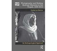 Photography and Making Bedouin Histories in the Naqab, 1906-2013: An Anthropological Approach (Photography, History: History, Photography)