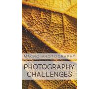 Photography Challenges - Macro Photography: 50 tasks and ideas for macro photography | for photography enthusiasts, beginners, and advanced photographers