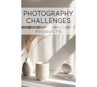 Photography Challenges - Products: 50 tasks and ideas for product photography | for photography enthusiasts, beginners, and advanced photographers