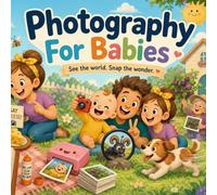 Photography For Babies: A Cute Rhyming First Cam Tale of Clicks, Smiles, Cheese, and Sweet Family Snaps (Grown-Up Lessons for Little Minds)