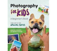 Photography for Kids: A Beginner’s Book